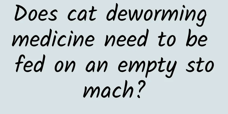 Does cat deworming medicine need to be fed on an empty stomach?