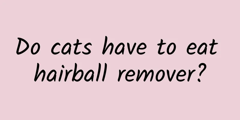 Do cats have to eat hairball remover?