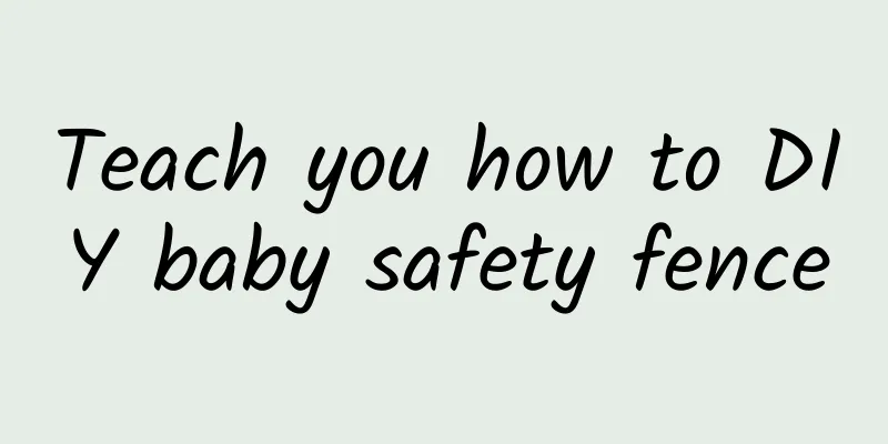 Teach you how to DIY baby safety fence