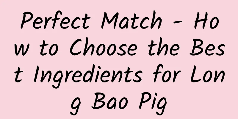 Perfect Match - How to Choose the Best Ingredients for Long Bao Pig