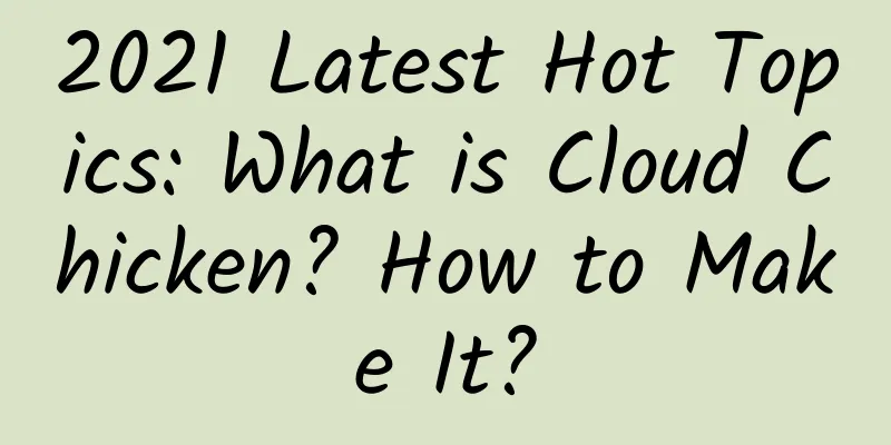 2021 Latest Hot Topics: What is Cloud Chicken? How to Make It?