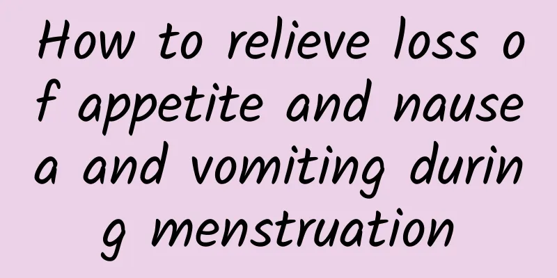 How to relieve loss of appetite and nausea and vomiting during menstruation