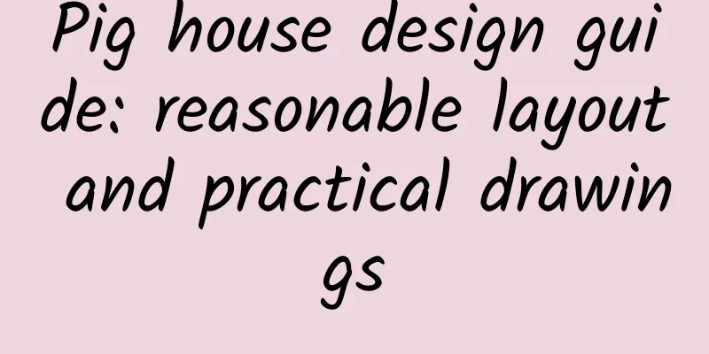 Pig house design guide: reasonable layout and practical drawings