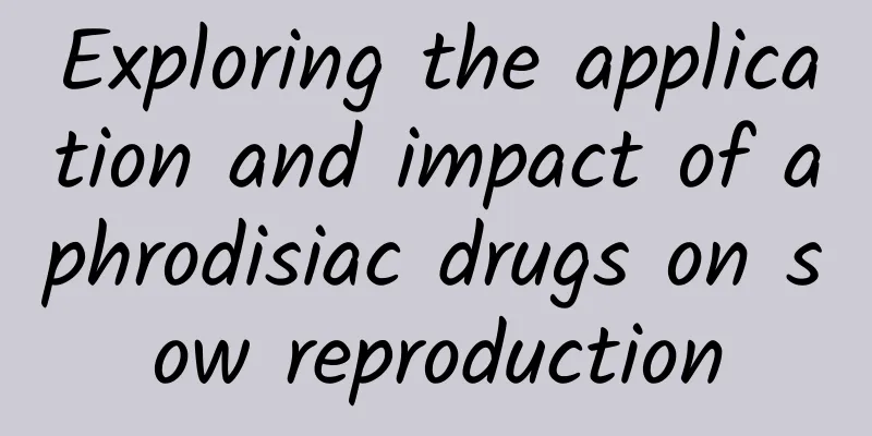 Exploring the application and impact of aphrodisiac drugs on sow reproduction