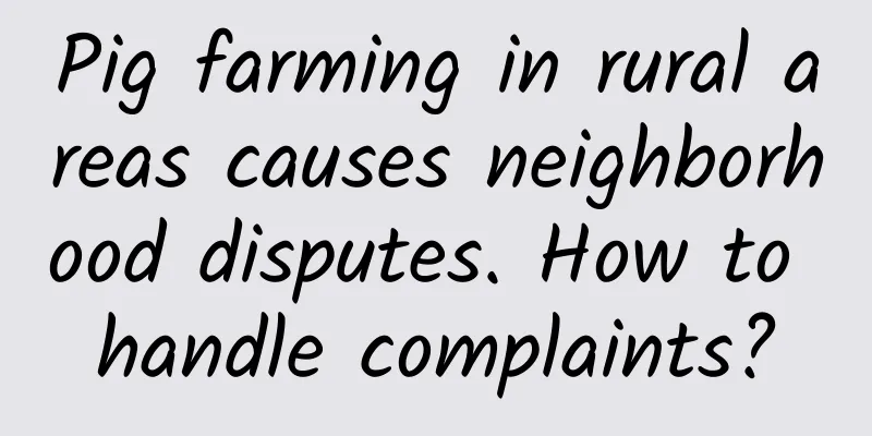 Pig farming in rural areas causes neighborhood disputes. How to handle complaints?