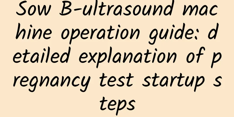 Sow B-ultrasound machine operation guide: detailed explanation of pregnancy test startup steps