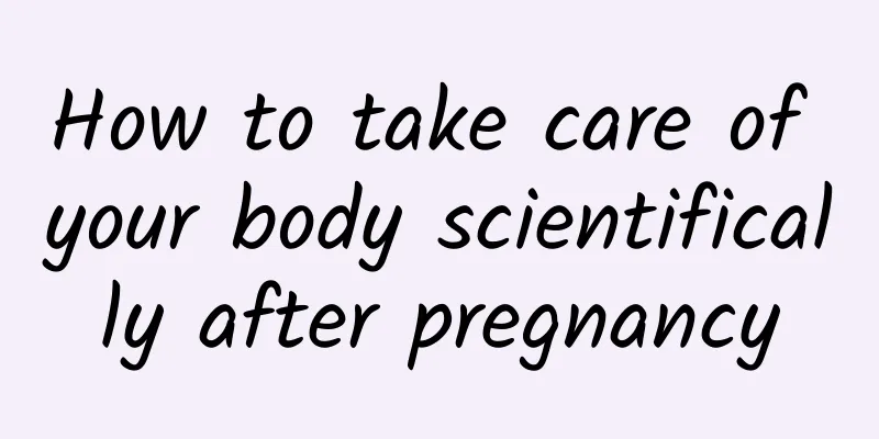 How to take care of your body scientifically after pregnancy