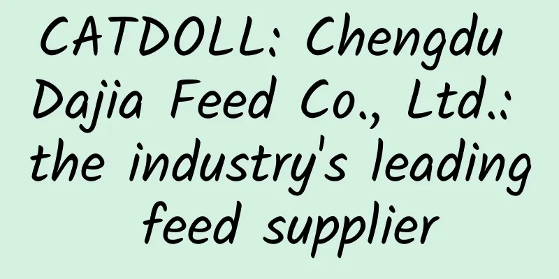 CATDOLL: Chengdu Dajia Feed Co., Ltd.: the industry's leading feed supplier