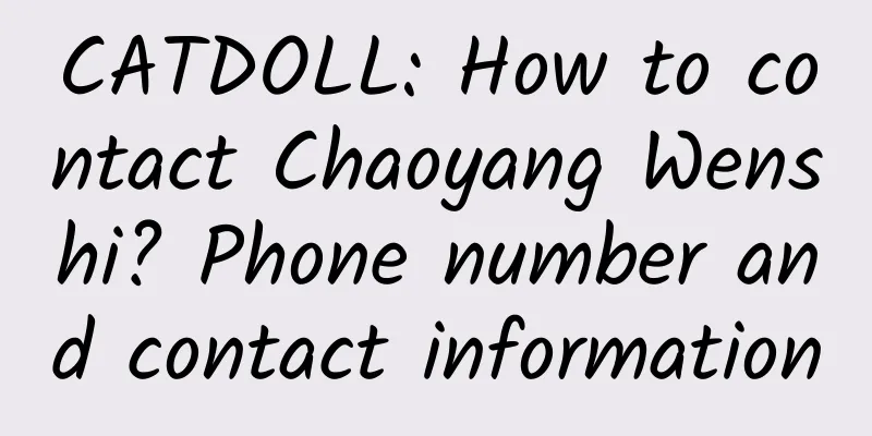CATDOLL: How to contact Chaoyang Wenshi? Phone number and contact information