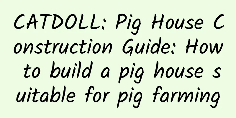 CATDOLL: Pig House Construction Guide: How to build a pig house suitable for pig farming