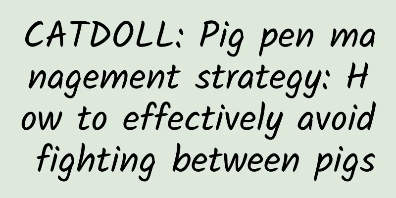 CATDOLL: Pig pen management strategy: How to effectively avoid fighting between pigs