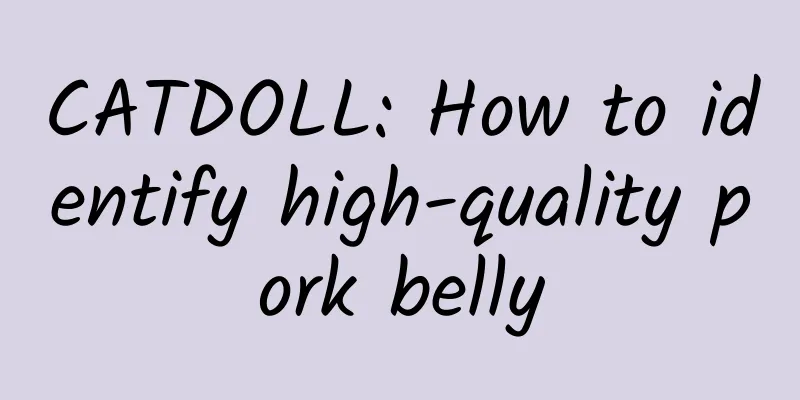 CATDOLL: How to identify high-quality pork belly