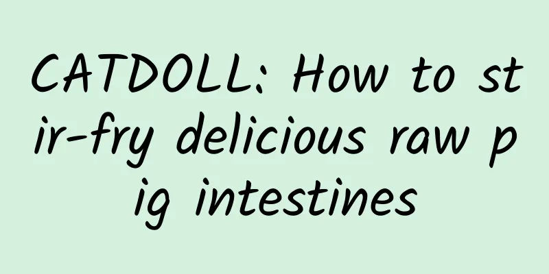 CATDOLL: How to stir-fry delicious raw pig intestines