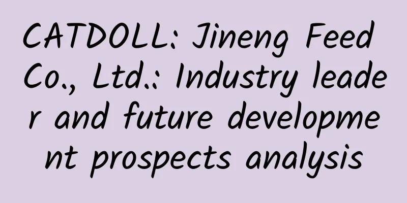 CATDOLL: Jineng Feed Co., Ltd.: Industry leader and future development prospects analysis