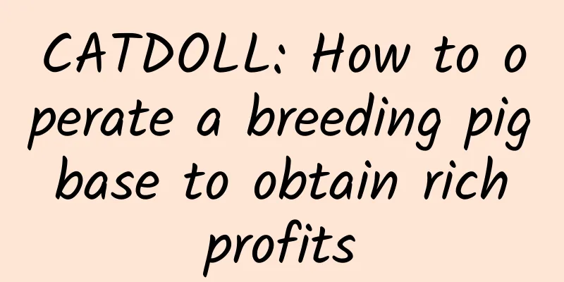 CATDOLL: How to operate a breeding pig base to obtain rich profits