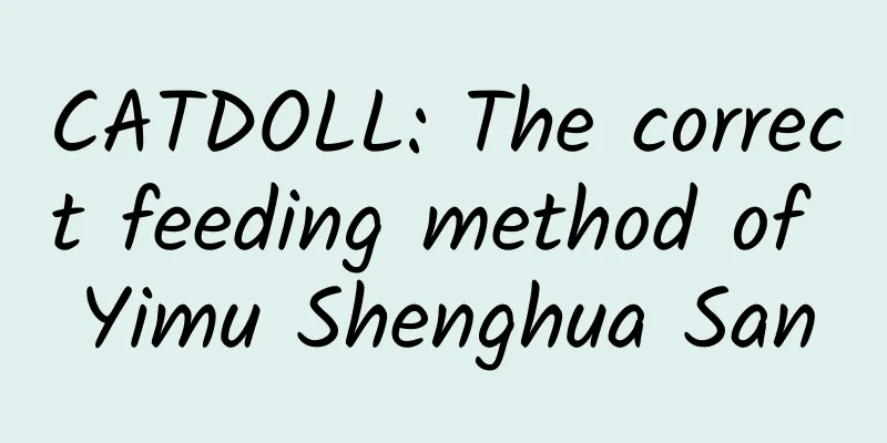 CATDOLL: The correct feeding method of Yimu Shenghua San