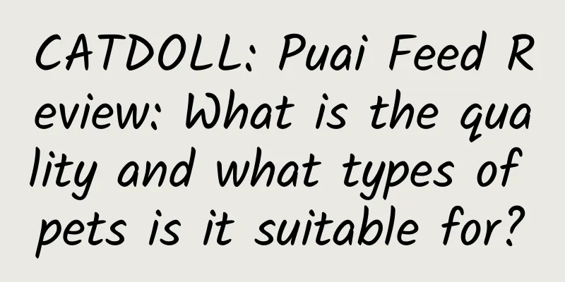 CATDOLL: Puai Feed Review: What is the quality and what types of pets is it suitable for?