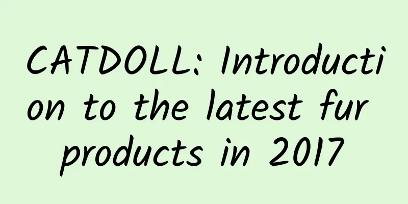 CATDOLL: Introduction to the latest fur products in 2017