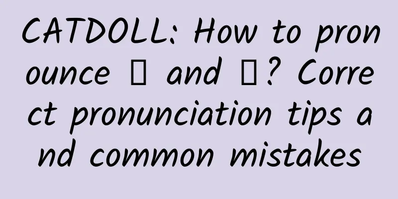 CATDOLL: How to pronounce 资 and 鸡? Correct pronunciation tips and common mistakes