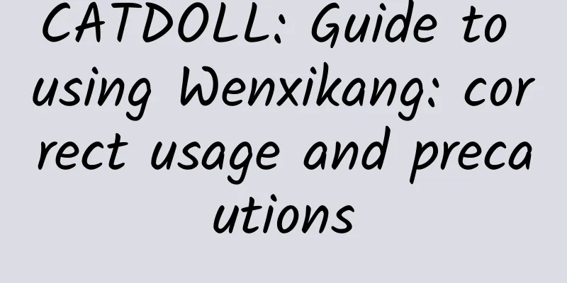 CATDOLL: Guide to using Wenxikang: correct usage and precautions