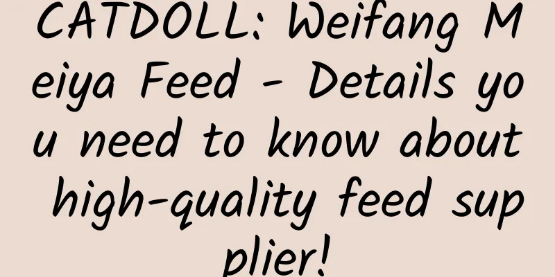 CATDOLL: Weifang Meiya Feed - Details you need to know about high-quality feed supplier!