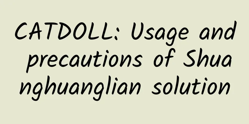 CATDOLL: Usage and precautions of Shuanghuanglian solution