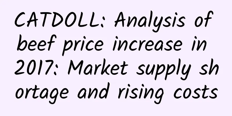 CATDOLL: Analysis of beef price increase in 2017: Market supply shortage and rising costs