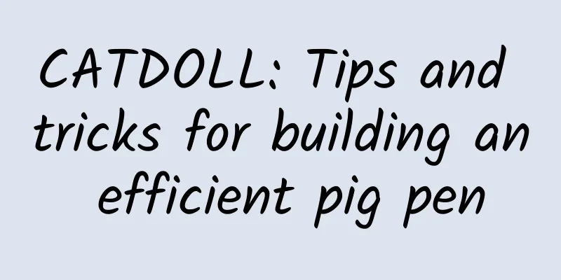CATDOLL: Tips and tricks for building an efficient pig pen