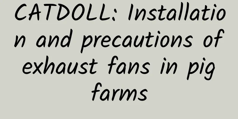 CATDOLL: Installation and precautions of exhaust fans in pig farms