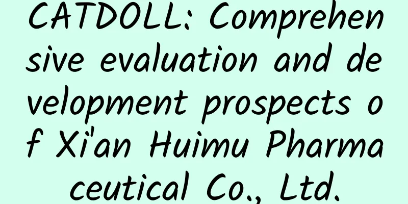 CATDOLL: Comprehensive evaluation and development prospects of Xi'an Huimu Pharmaceutical Co., Ltd.