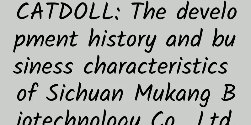 CATDOLL: The development history and business characteristics of Sichuan Mukang Biotechnology Co., Ltd.