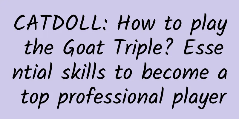 CATDOLL: How to play the Goat Triple? Essential skills to become a top professional player