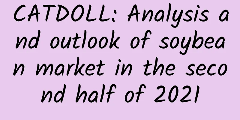 CATDOLL: Analysis and outlook of soybean market in the second half of 2021