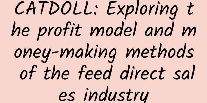CATDOLL: Exploring the profit model and money-making methods of the feed direct sales industry