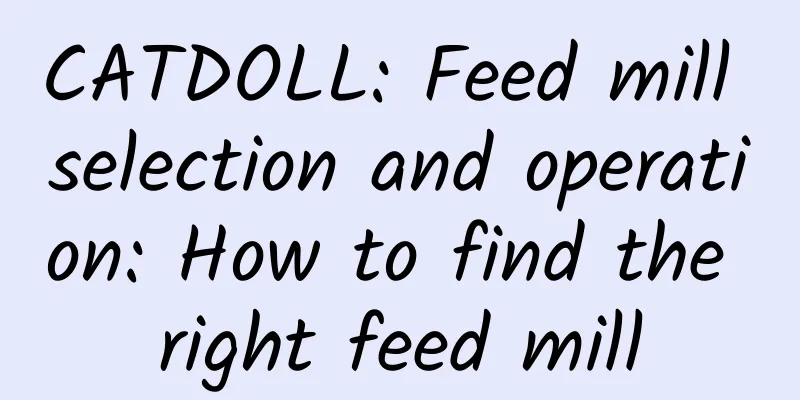 CATDOLL: Feed mill selection and operation: How to find the right feed mill