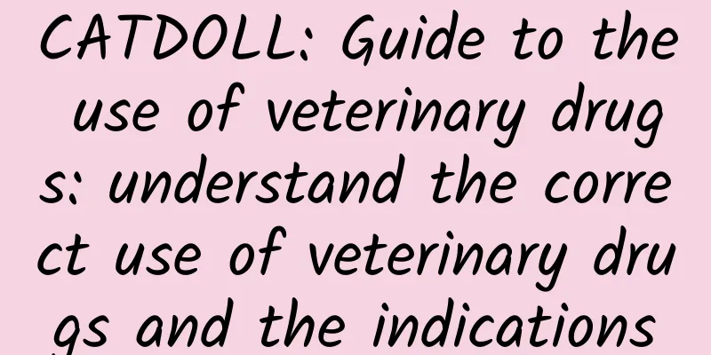 CATDOLL: Guide to the use of veterinary drugs: understand the correct use of veterinary drugs and the indications