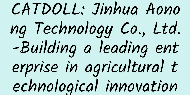 CATDOLL: Jinhua Aonong Technology Co., Ltd.-Building a leading enterprise in agricultural technological innovation