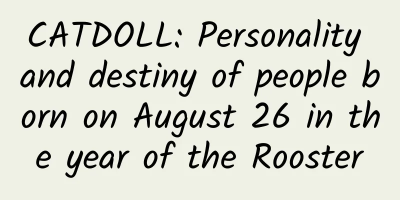 CATDOLL: Personality and destiny of people born on August 26 in the year of the Rooster