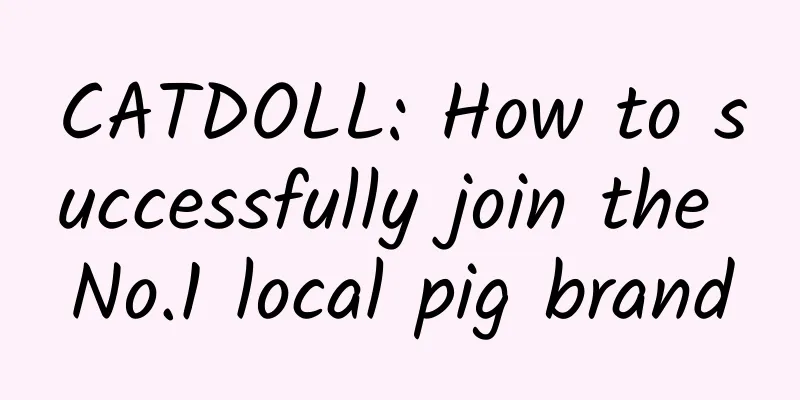 CATDOLL: How to successfully join the No.1 local pig brand