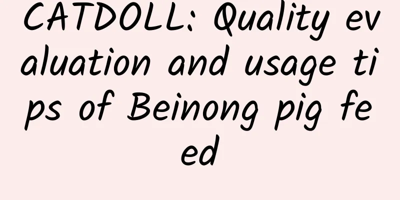 CATDOLL: Quality evaluation and usage tips of Beinong pig feed