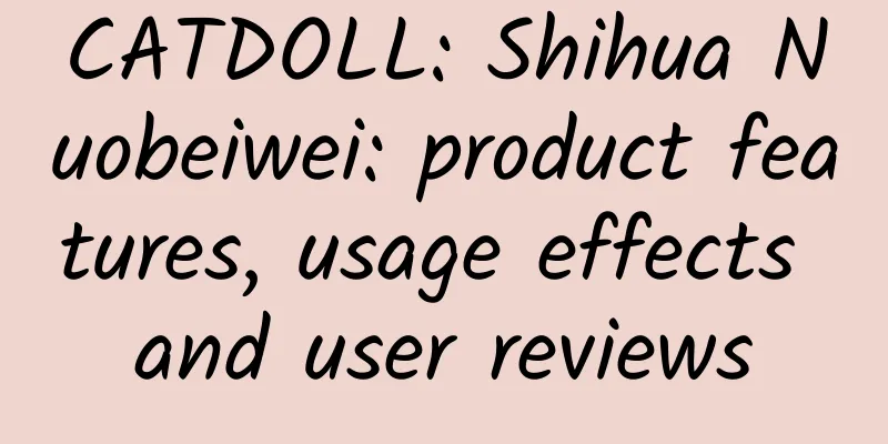 CATDOLL: Shihua Nuobeiwei: product features, usage effects and user reviews