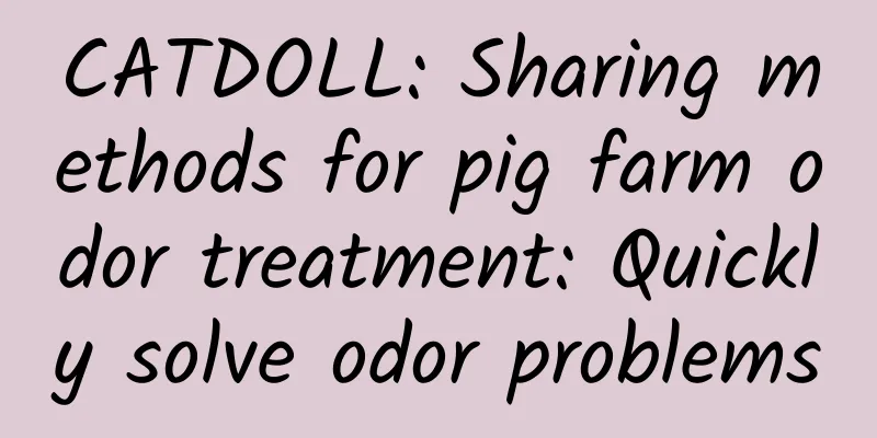 CATDOLL: Sharing methods for pig farm odor treatment: Quickly solve odor problems