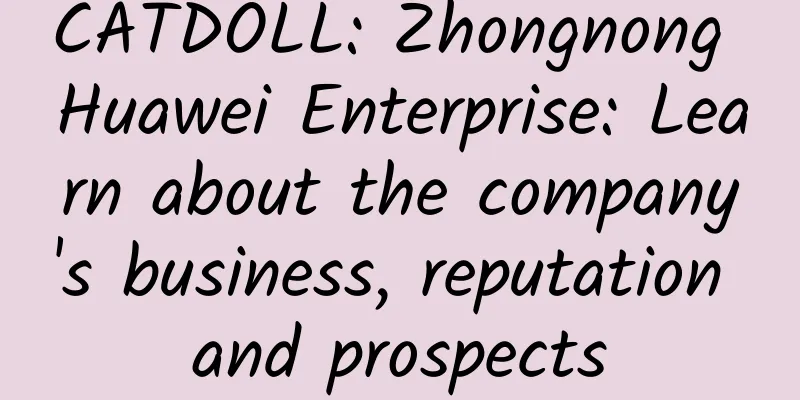 CATDOLL: Zhongnong Huawei Enterprise: Learn about the company's business, reputation and prospects