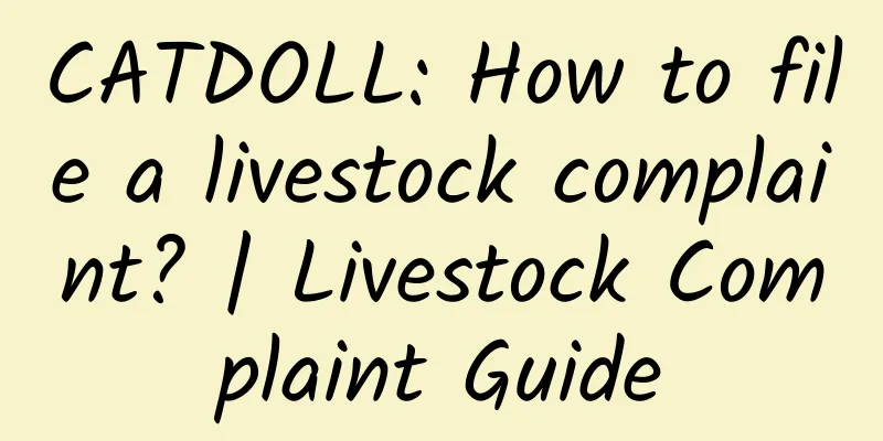 CATDOLL: How to file a livestock complaint? | Livestock Complaint Guide