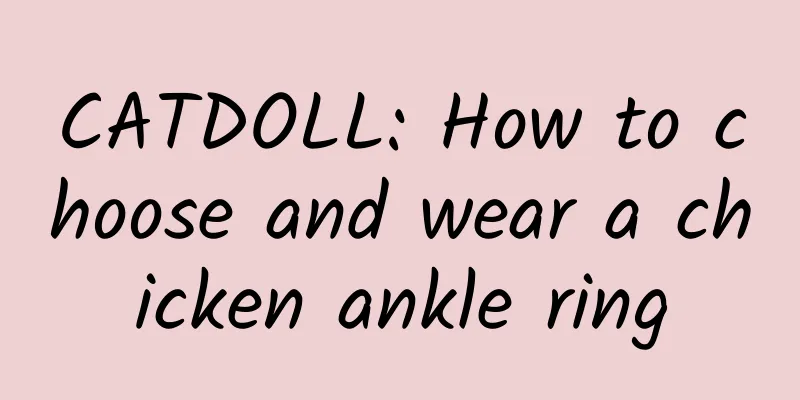 CATDOLL: How to choose and wear a chicken ankle ring