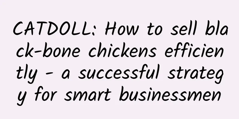 CATDOLL: How to sell black-bone chickens efficiently - a successful strategy for smart businessmen