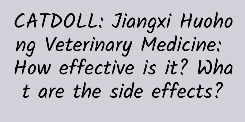 CATDOLL: Jiangxi Huohong Veterinary Medicine: How effective is it? What are the side effects?
