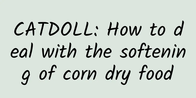 CATDOLL: How to deal with the softening of corn dry food