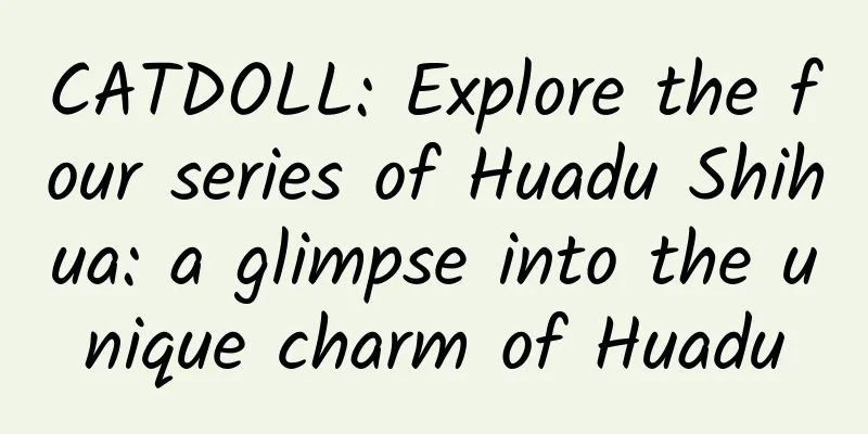 CATDOLL: Explore the four series of Huadu Shihua: a glimpse into the unique charm of Huadu