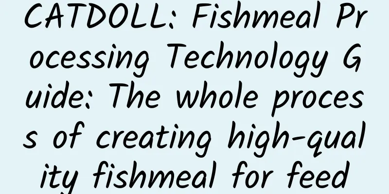 CATDOLL: Fishmeal Processing Technology Guide: The whole process of creating high-quality fishmeal for feed